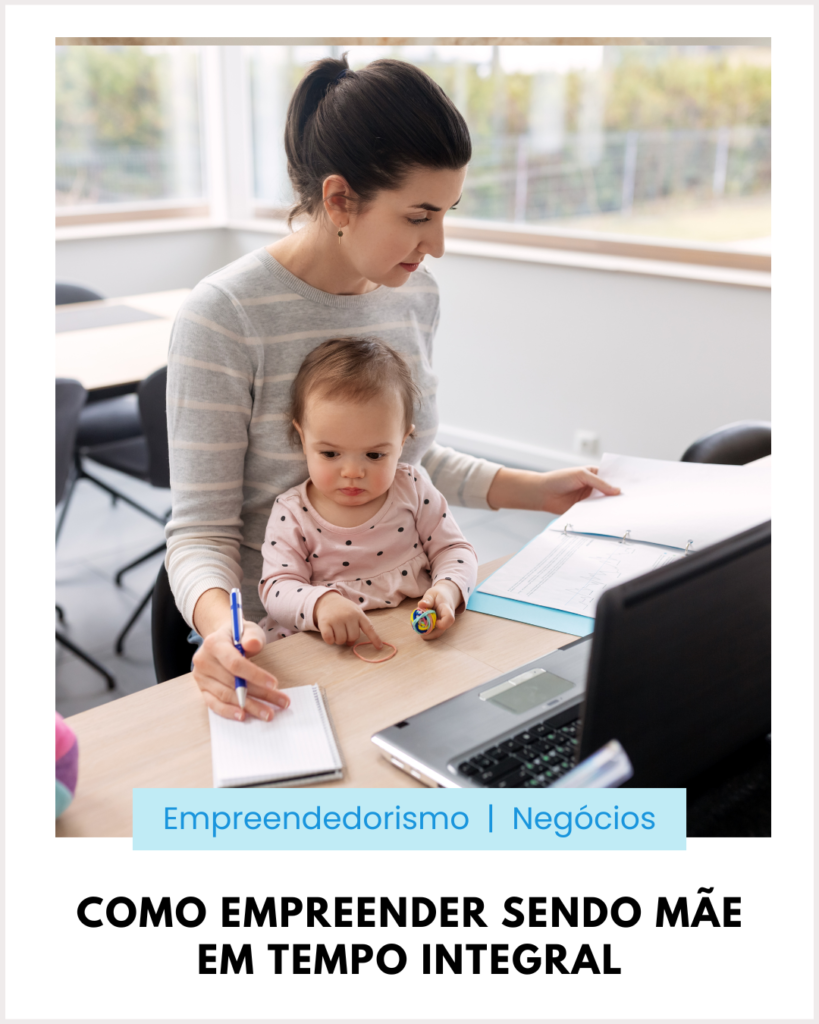 Como empreender sendo mãe, como fazer renda extra sendo mãe, como trabalhar em casa pela internet, mulheres CEOS